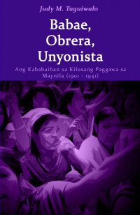 Babae, Obrera, Unyonista: Ang Kababaihan sa Kilusang Paggawa sa Maynila (1901-1941)