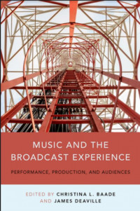 Music and the Broadcast Experience Performance, Production, and Audiences