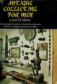 Antique Collecting for Men: The Complete Guide to Collecting Antiques that are of Special Interest to Men