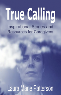 True Calling: Inspirational Stories and Resources of Caregivers