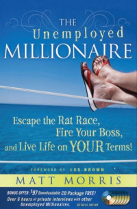 The Unemployed Millionaire: Escape the Rat Race, Fire Your Boss, and Live Life on Your Terms!