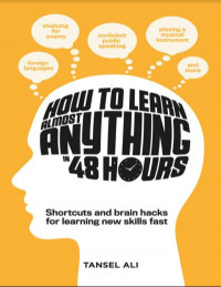 How to Learn Almost Anything in 48 Hours: Shortcuts and Brain Hacks for Learning New Skills Fast