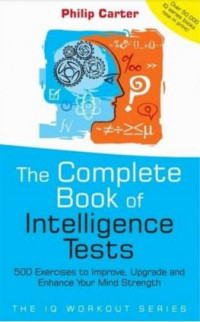 The Complete Book of Intelligence Tests: 500 Exercises to Improve, Upgrade and Enhance Your Mind Strength