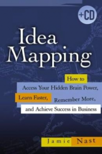 Idea Mapping: How to Access Your Hidden Brain Power, Learn Faster, Remember More, and Achieve Success in Business