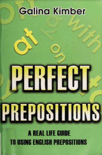 Perfect Prepositions: A Real Life Guide to Using English Prepositions