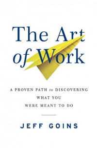 The Art of Work: A Proven Path to Discovering What You Were Meant To Do