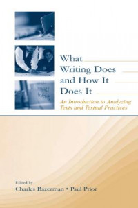 What Writing Does and How It Does It: An Introduction to Analyzing Texts and Textual Practices